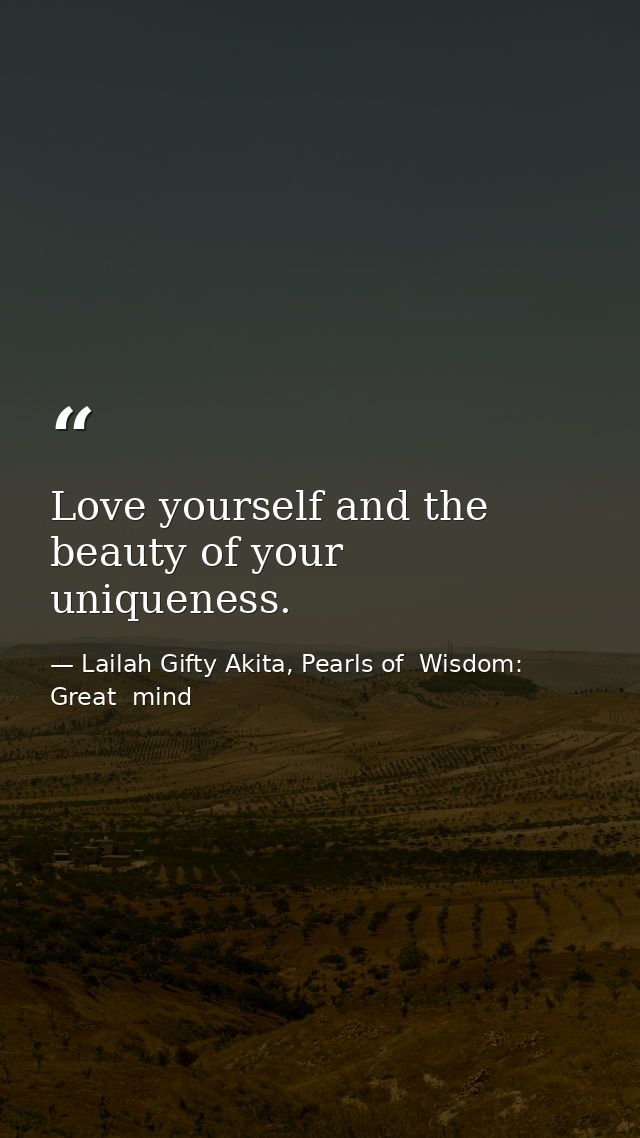 Love yourself and the beauty of your uniqueness. — Lailah Gifty Akita, Pearls of  Wisdom: Great  mind