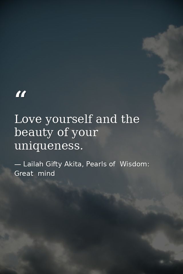 Love yourself and the beauty of your uniqueness. — Lailah Gifty Akita, Pearls of  Wisdom: Great  mind