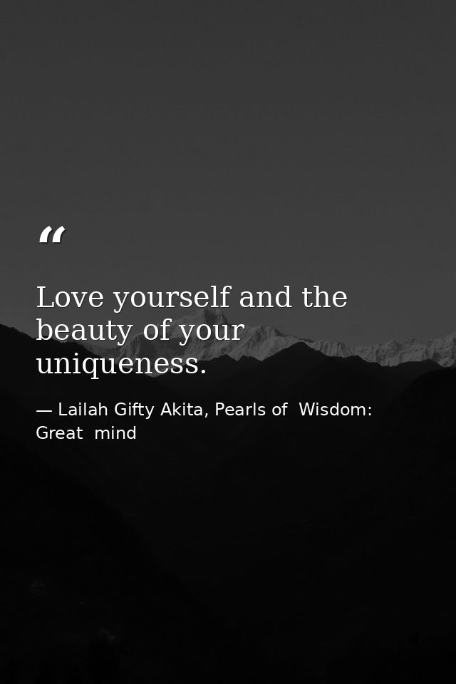 Love yourself and the beauty of your uniqueness. — Lailah Gifty Akita, Pearls of  Wisdom: Great  mind