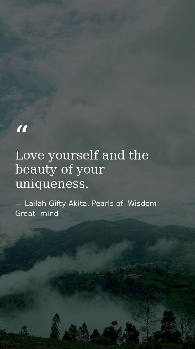 Love yourself and the beauty of your uniqueness. — Lailah Gifty Akita, Pearls of  Wisdom: Great  mind