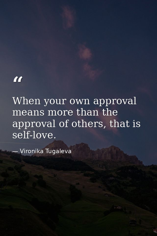 When your own approval means more than the approval of others, that is self-love. — Vironika Tugaleva