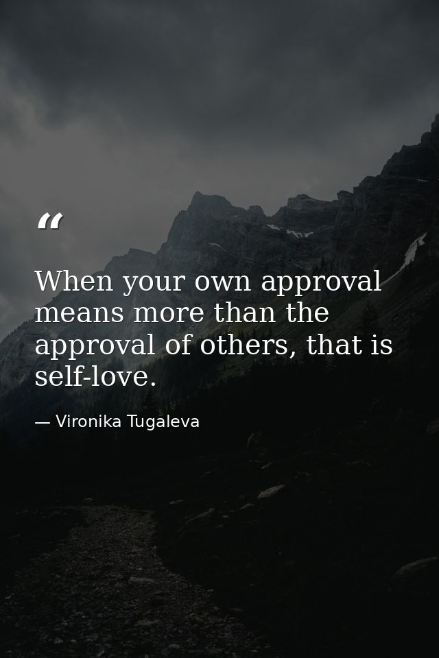 When your own approval means more than the approval of others, that is self-love. — Vironika Tugaleva