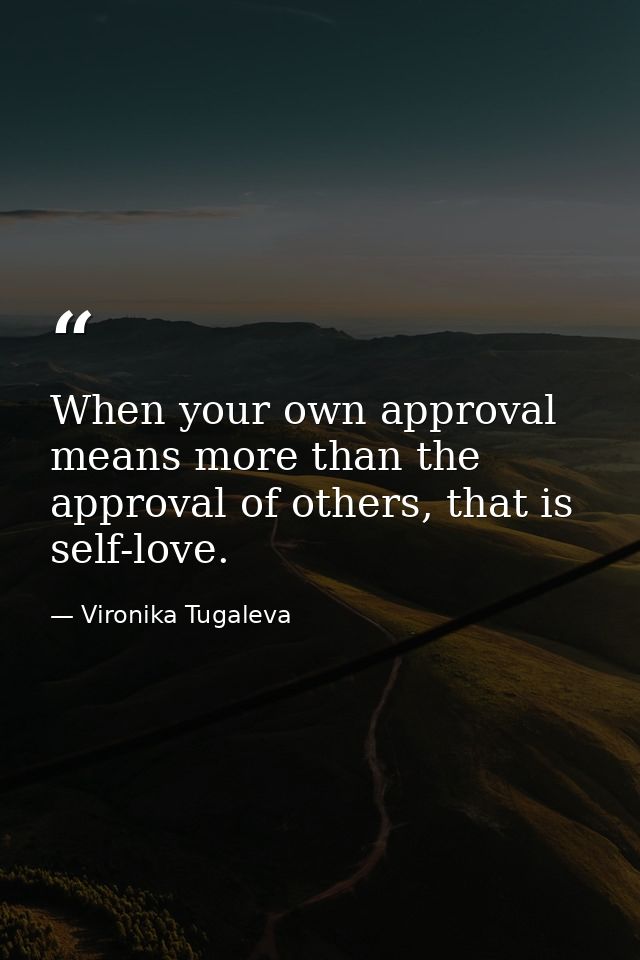When your own approval means more than the approval of others, that is self-love. — Vironika Tugaleva
