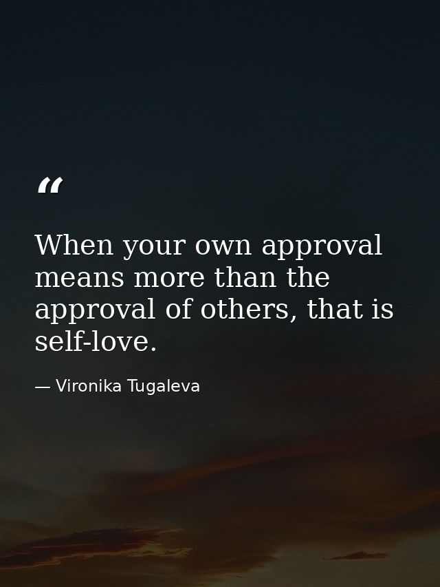 When your own approval means more than the approval of others, that is self-love. — Vironika Tugaleva