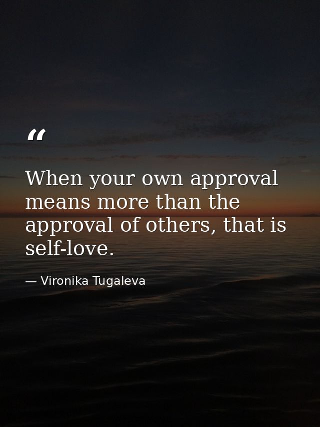 When your own approval means more than the approval of others, that is self-love. — Vironika Tugaleva