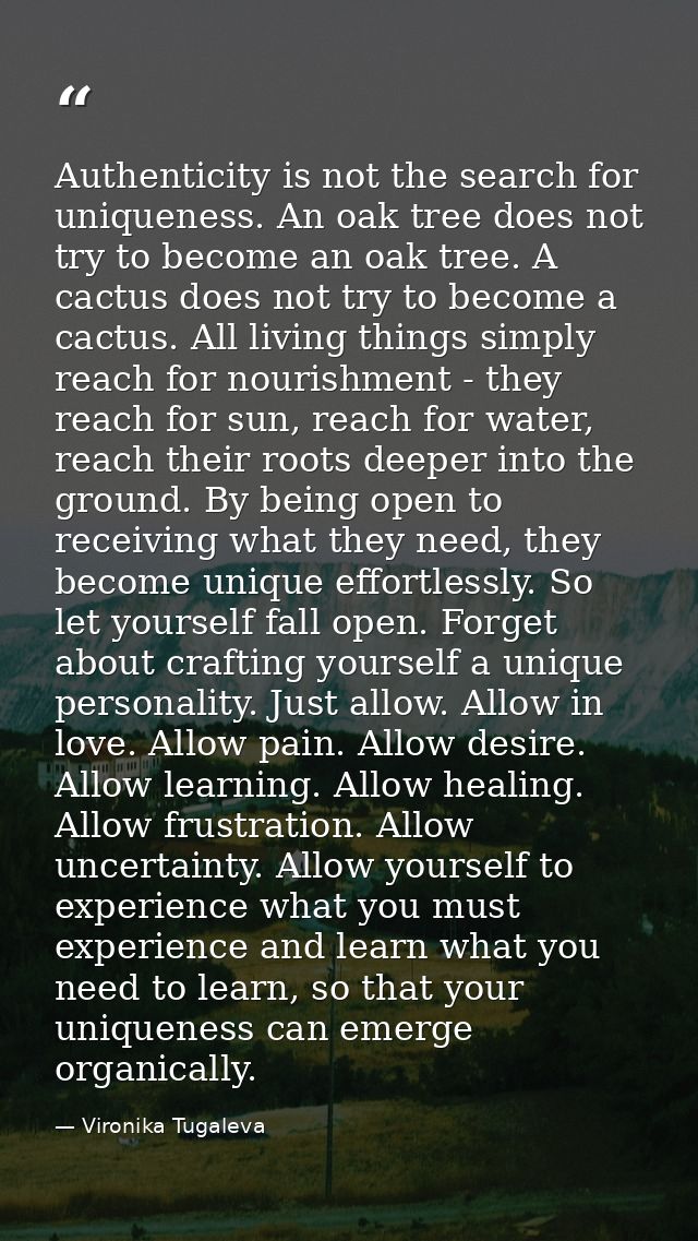 Authenticity is not the search for uniqueness. An oak tree does not try to become an oak tree. A cactus does not try to  — Vironika Tugaleva