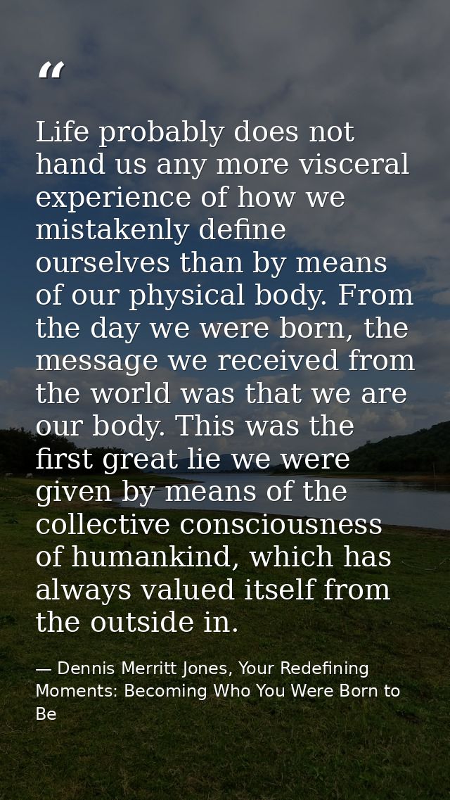 Life probably does not hand us any more visceral experience of how we mistakenly define ourselves than by means of our p — Dennis Merritt Jones, Your Redefining Moments: Becoming Who You Were Born to Be