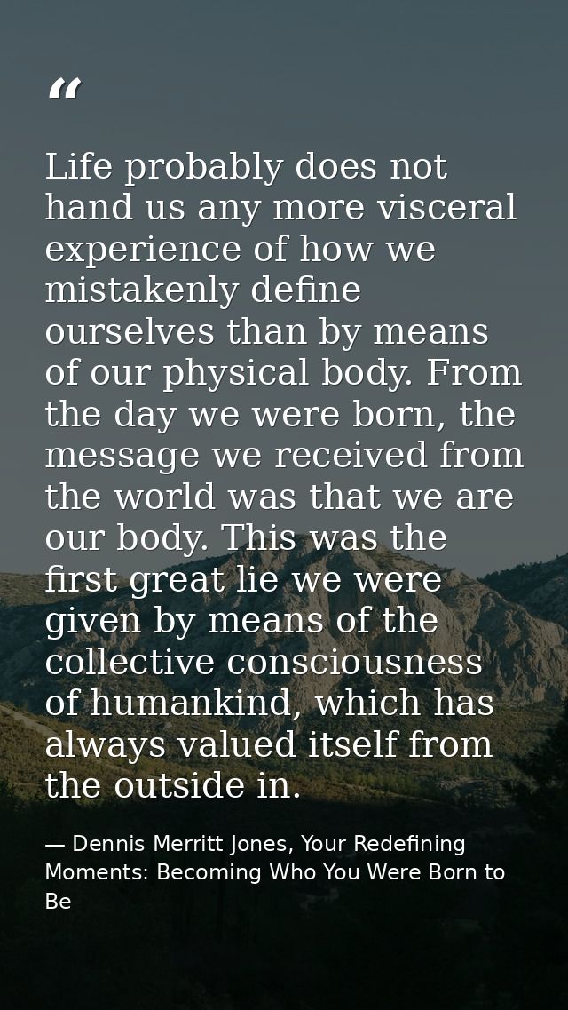 Life probably does not hand us any more visceral experience of how we mistakenly define ourselves than by means of our p — Dennis Merritt Jones, Your Redefining Moments: Becoming Who You Were Born to Be