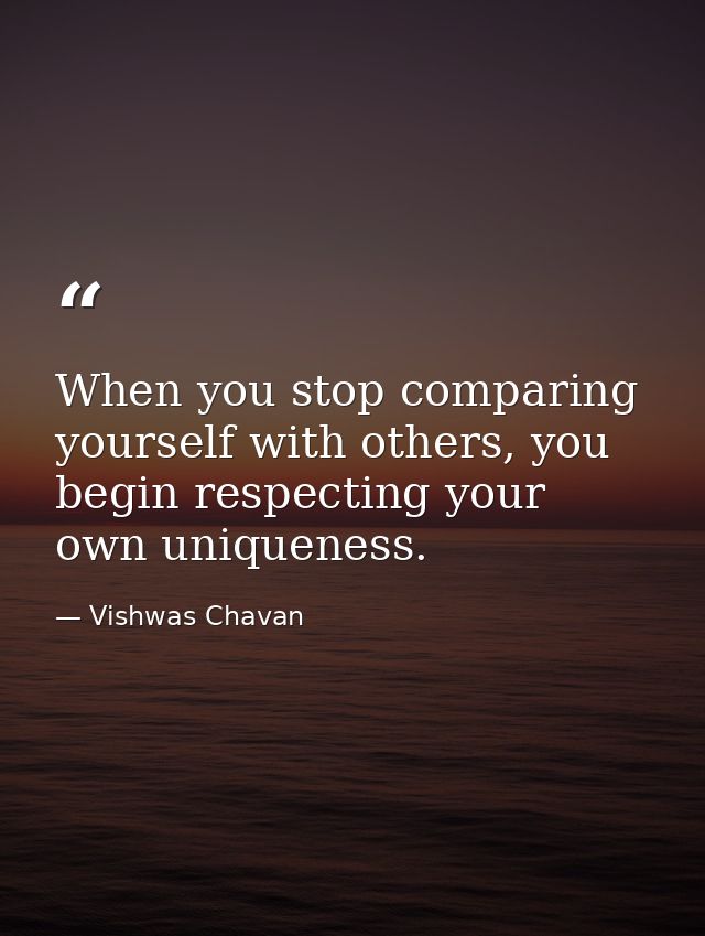 When you stop comparing yourself with others, you begin respecting your own uniqueness. — Vishwas Chavan