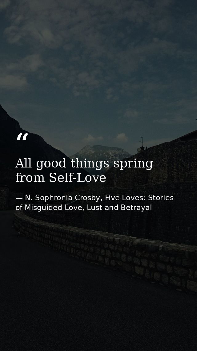All good things spring from Self-Love — N. Sophronia Crosby, Five Loves: Stories of Misguided Love, Lust and Betrayal