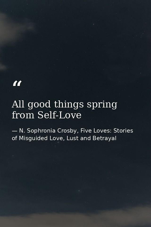 All good things spring from Self-Love — N. Sophronia Crosby, Five Loves: Stories of Misguided Love, Lust and Betrayal
