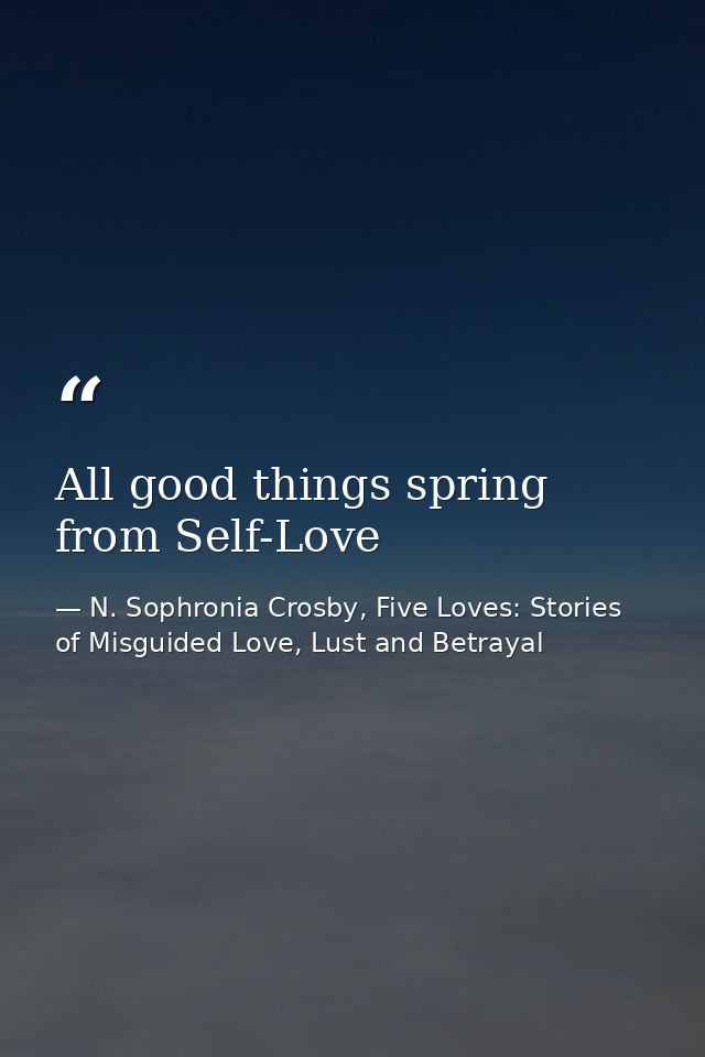 All good things spring from Self-Love — N. Sophronia Crosby, Five Loves: Stories of Misguided Love, Lust and Betrayal