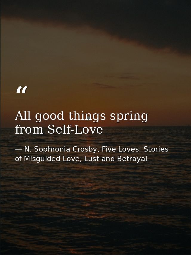 All good things spring from Self-Love — N. Sophronia Crosby, Five Loves: Stories of Misguided Love, Lust and Betrayal
