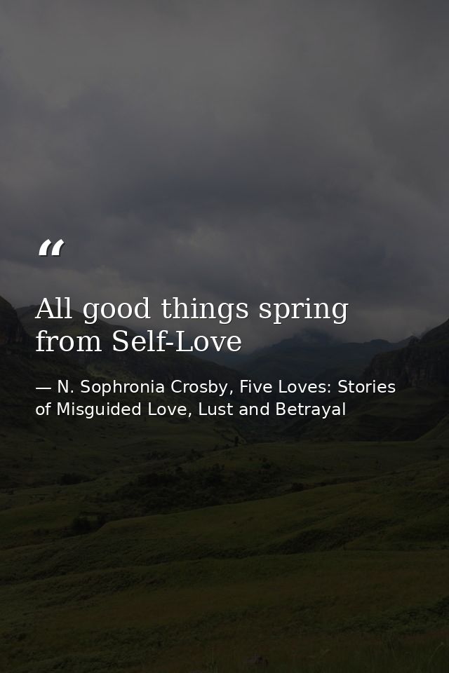 All good things spring from Self-Love — N. Sophronia Crosby, Five Loves: Stories of Misguided Love, Lust and Betrayal