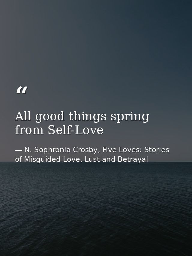 All good things spring from Self-Love — N. Sophronia Crosby, Five Loves: Stories of Misguided Love, Lust and Betrayal