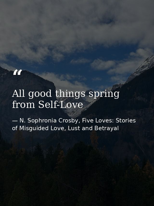 All good things spring from Self-Love — N. Sophronia Crosby, Five Loves: Stories of Misguided Love, Lust and Betrayal