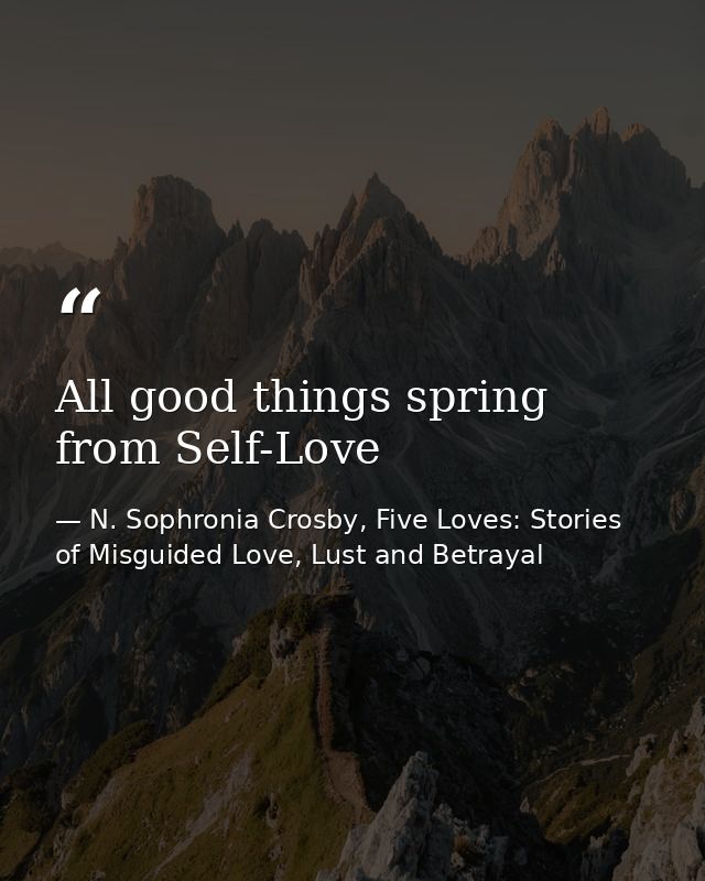 All good things spring from Self-Love — N. Sophronia Crosby, Five Loves: Stories of Misguided Love, Lust and Betrayal
