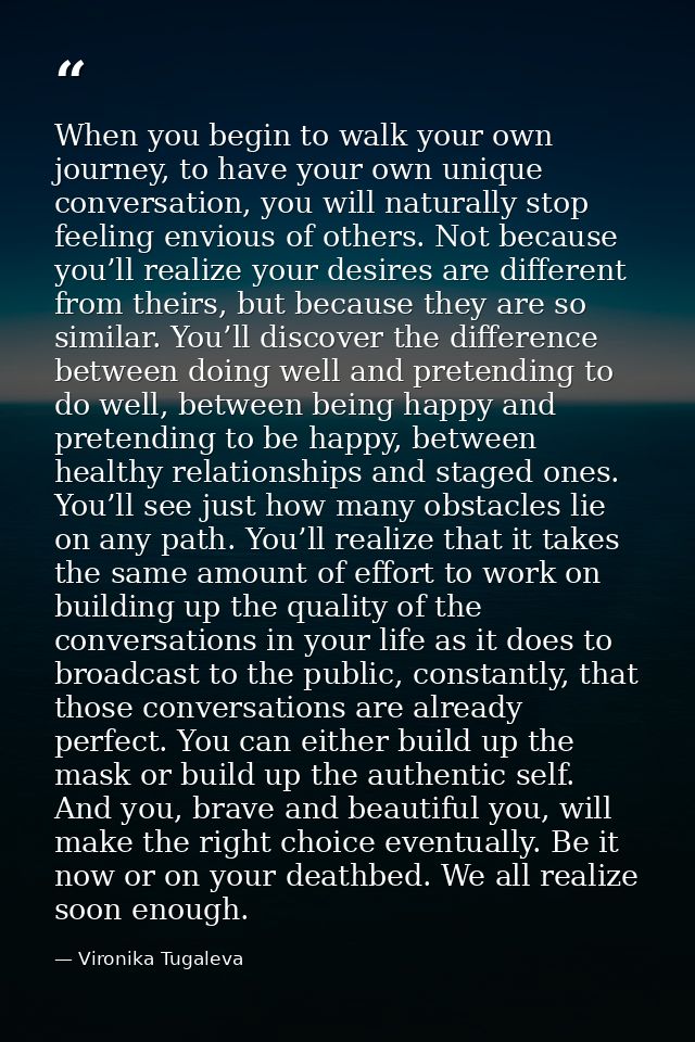 When you begin to walk your own journey, to have your own unique conversation, you will naturally stop feeling envious o — Vironika Tugaleva
