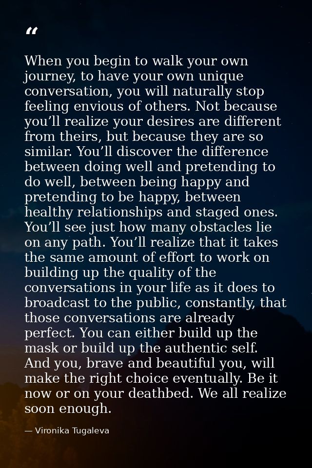 When you begin to walk your own journey, to have your own unique conversation, you will naturally stop feeling envious o — Vironika Tugaleva
