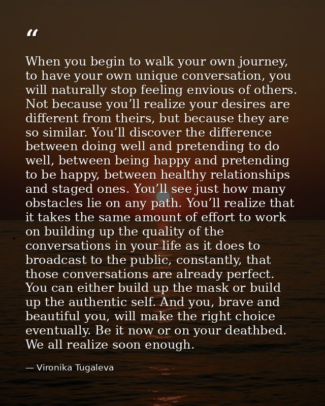 When you begin to walk your own journey, to have your own unique conversation, you will naturally stop feeling envious o — Vironika Tugaleva