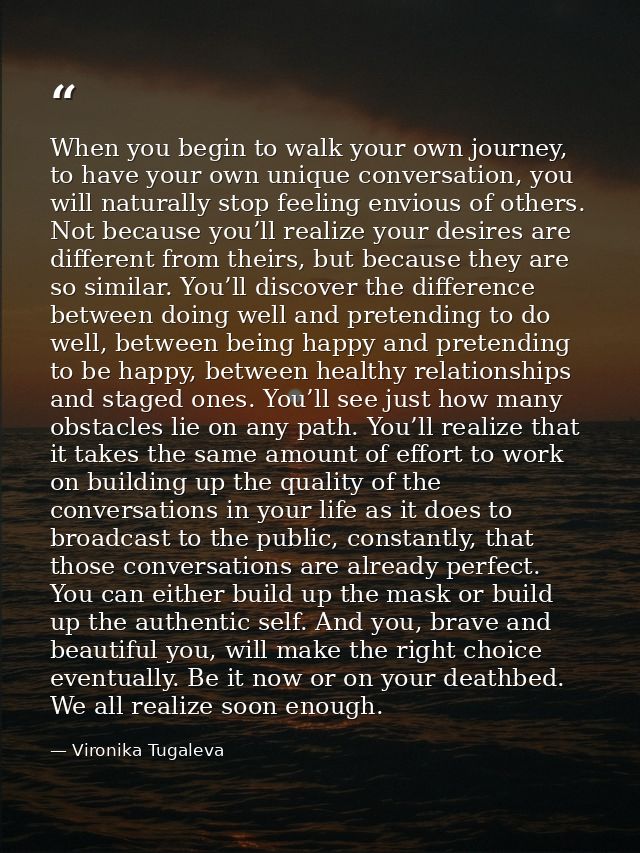 When you begin to walk your own journey, to have your own unique conversation, you will naturally stop feeling envious o — Vironika Tugaleva