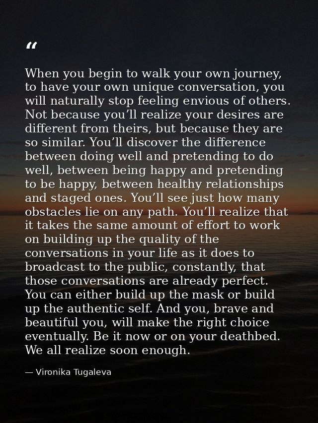 When you begin to walk your own journey, to have your own unique conversation, you will naturally stop feeling envious o — Vironika Tugaleva