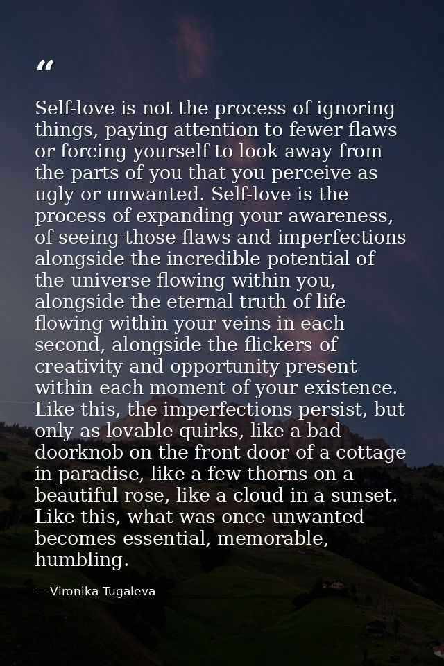 Self-love is not the process of ignoring things, paying attention to fewer flaws or forcing yourself to look away from t — Vironika Tugaleva