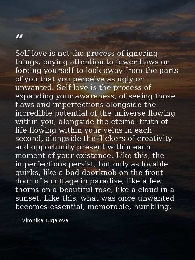 Self-love is not the process of ignoring things, paying attention to fewer flaws or forcing yourself to look away from t — Vironika Tugaleva