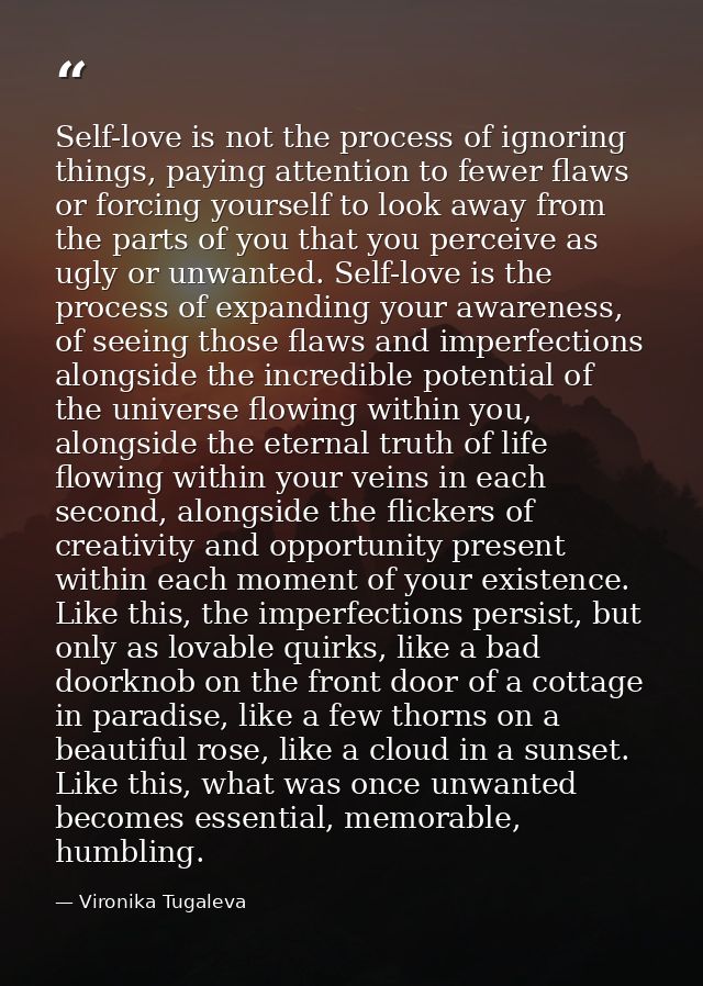 Self-love is not the process of ignoring things, paying attention to fewer flaws or forcing yourself to look away from t — Vironika Tugaleva