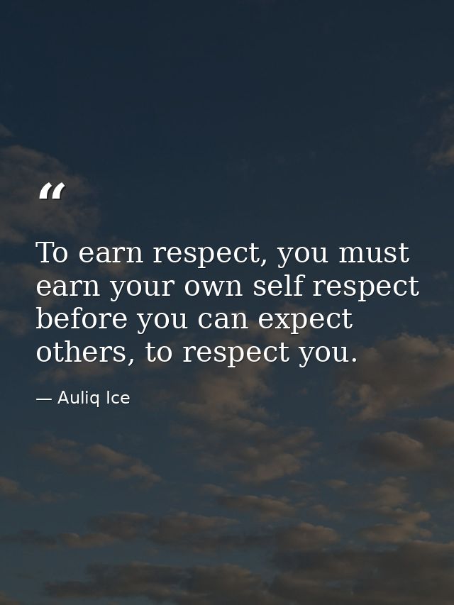 To earn respect, you must earn your own self respect before you can expect others, to respect you. — Auliq Ice