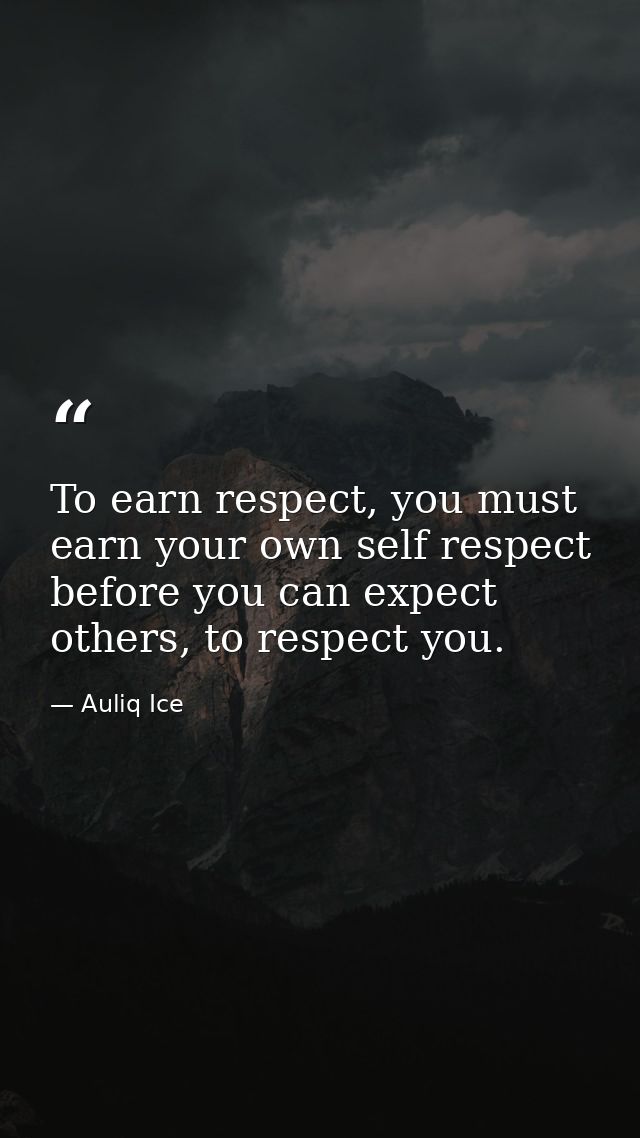 To earn respect, you must earn your own self respect before you can expect others, to respect you. — Auliq Ice