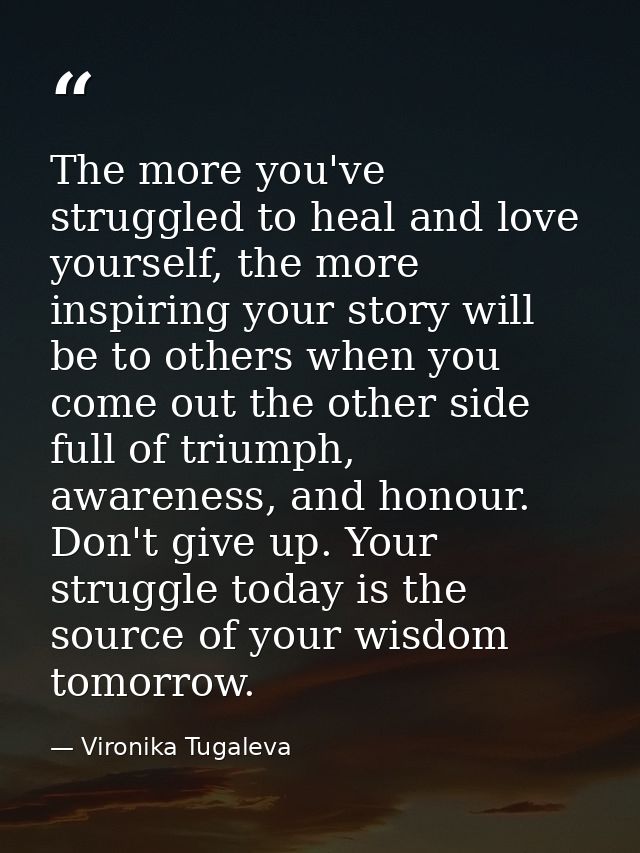 The more you've struggled to heal and love yourself, the more inspiring your story will be to others when you come out t — Vironika Tugaleva