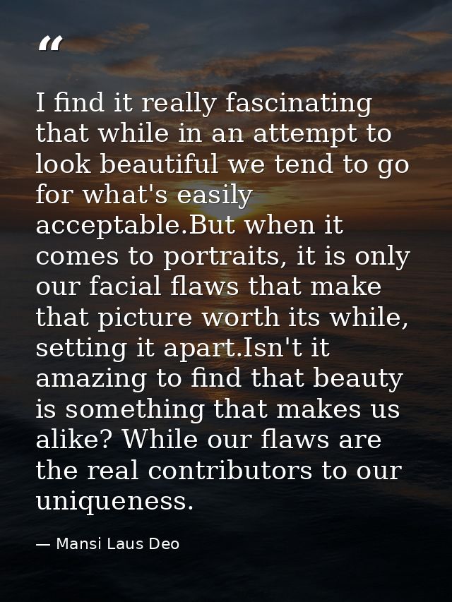 I find it really fascinating that while in an attempt to look beautiful we tend to go for what's easily acceptable.But w — Mansi Laus Deo