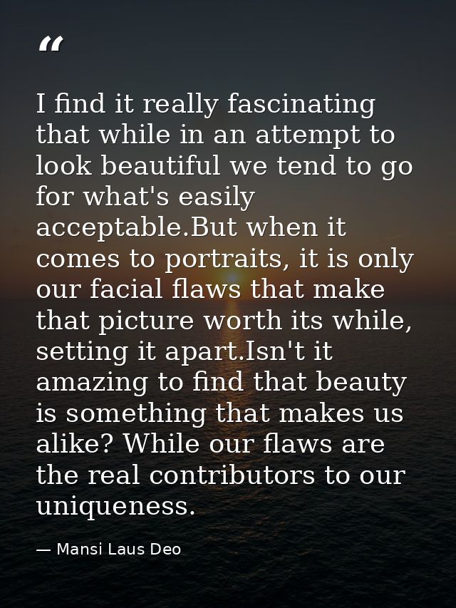 I find it really fascinating that while in an attempt to look beautiful we tend to go for what's easily acceptable.But w — Mansi Laus Deo