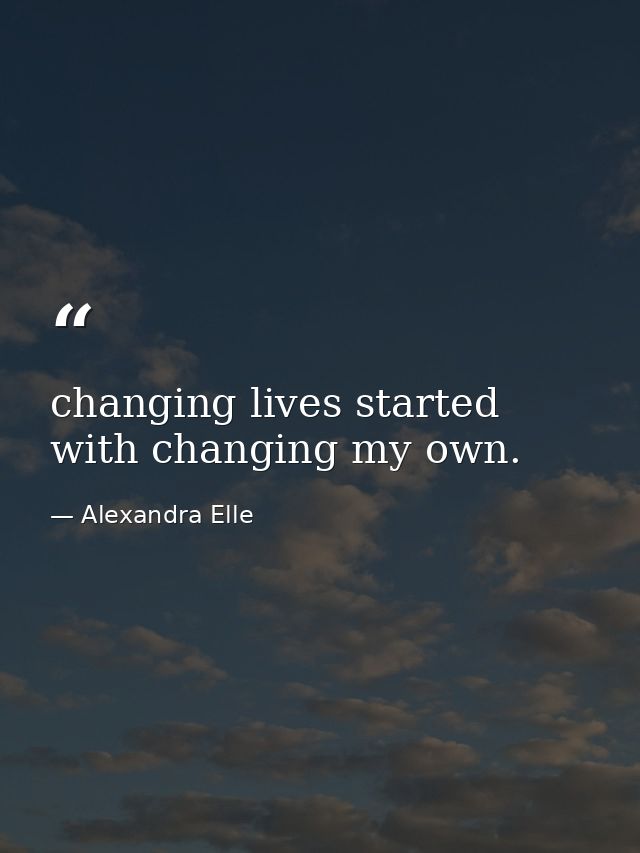 changing lives started with changing my own. — Alexandra Elle