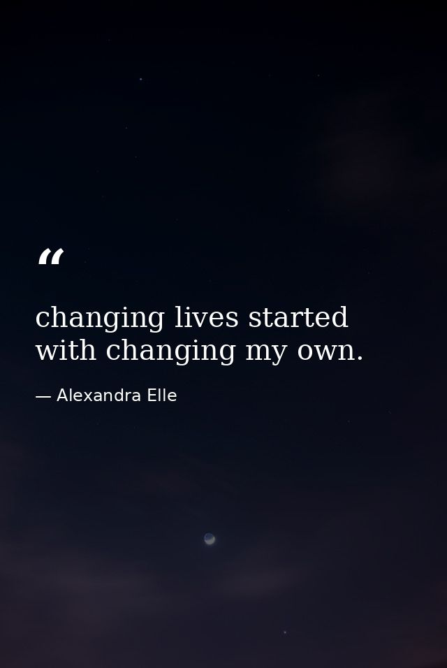 changing lives started with changing my own. — Alexandra Elle