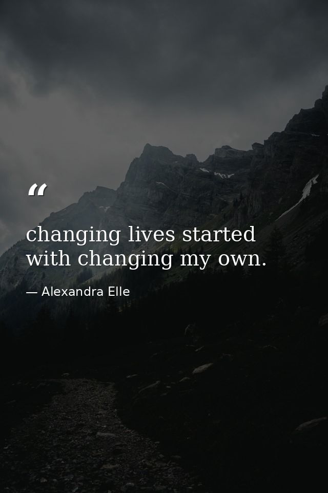 changing lives started with changing my own. — Alexandra Elle