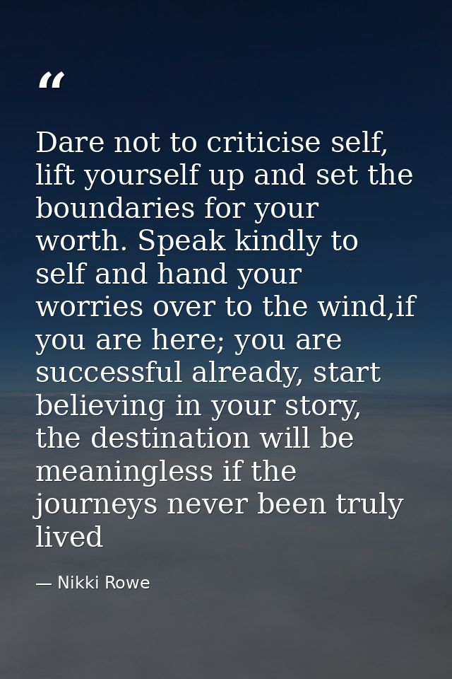 Dare not to criticise self, lift yourself up and set the boundaries for your worth. Speak kindly to self and hand your w — Nikki Rowe
