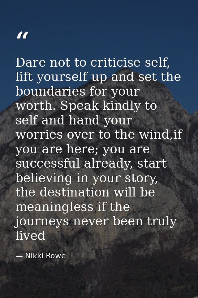 Dare not to criticise self, lift yourself up and set the boundaries for your worth. Speak kindly to self and hand your w — Nikki Rowe