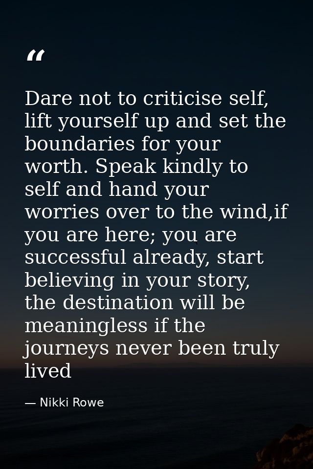 Dare not to criticise self, lift yourself up and set the boundaries for your worth. Speak kindly to self and hand your w — Nikki Rowe