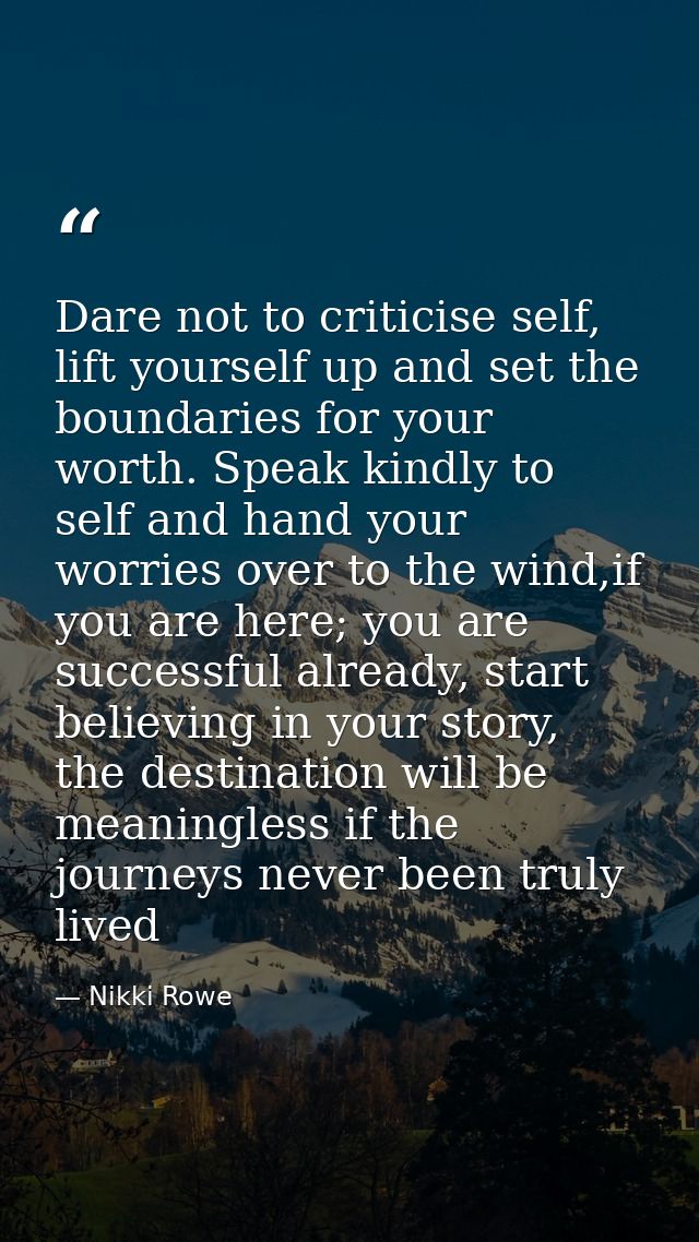 Dare not to criticise self, lift yourself up and set the boundaries for your worth. Speak kindly to self and hand your w — Nikki Rowe