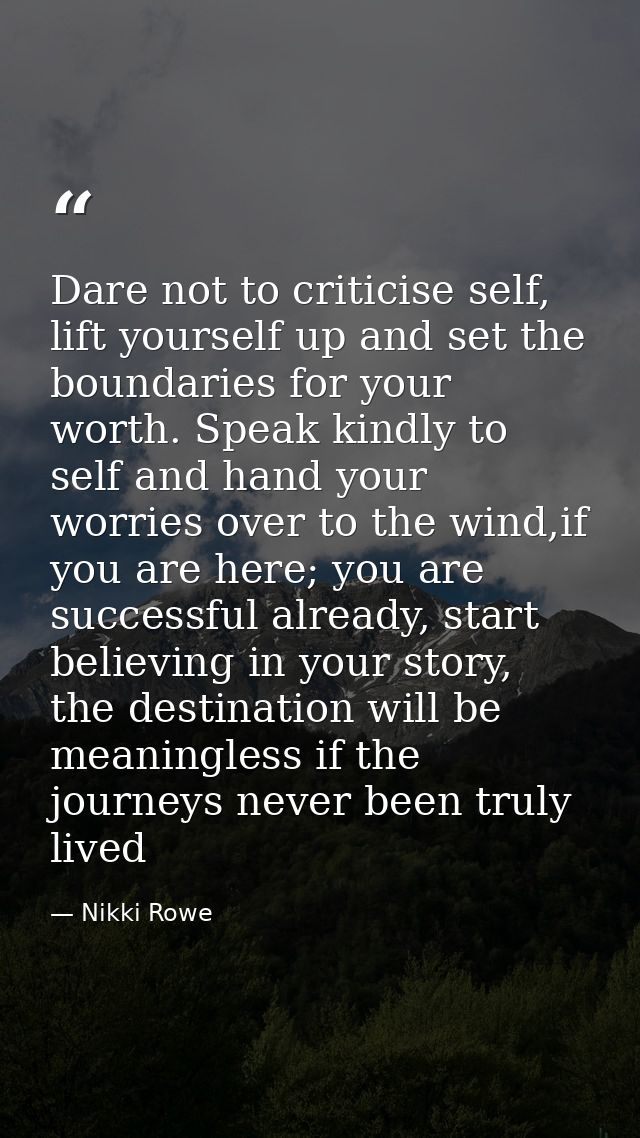 Dare not to criticise self, lift yourself up and set the boundaries for your worth. Speak kindly to self and hand your w — Nikki Rowe