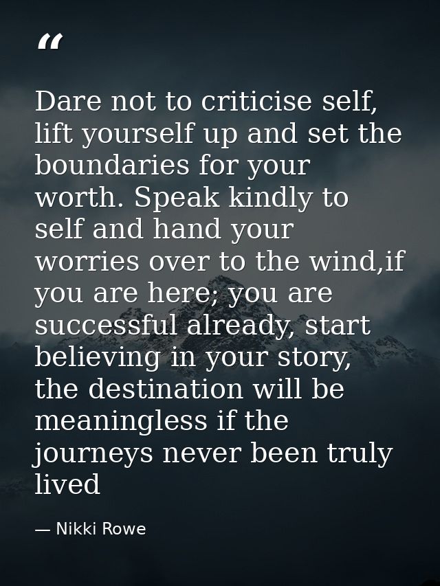Dare not to criticise self, lift yourself up and set the boundaries for your worth. Speak kindly to self and hand your w — Nikki Rowe