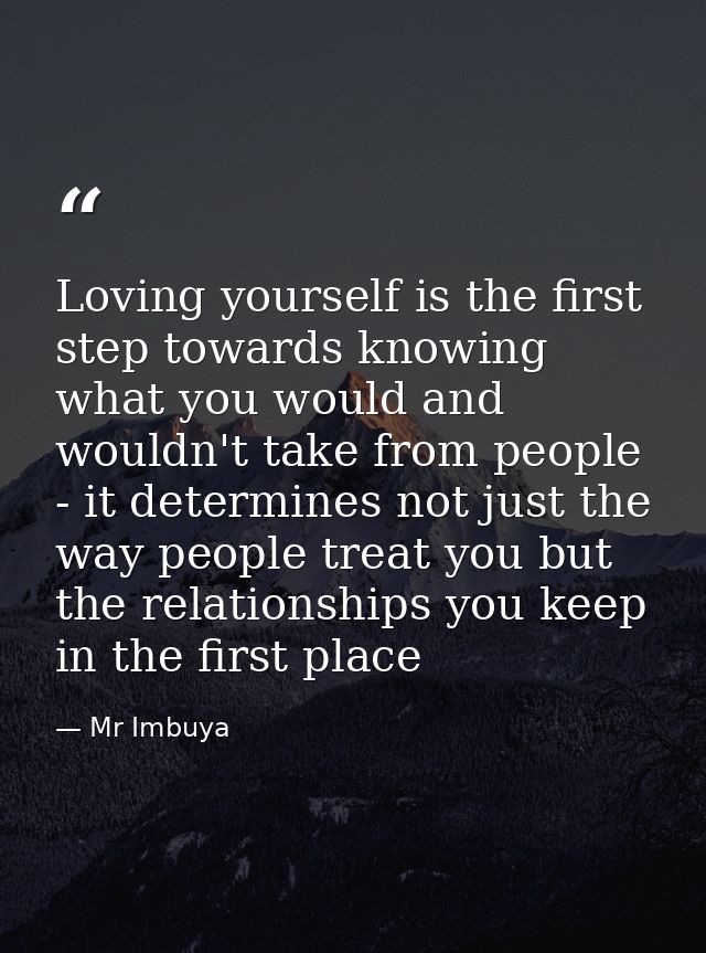 Loving yourself is the first step towards knowing what you would and wouldn't take from people - it determines not just  — Mr Imbuya
