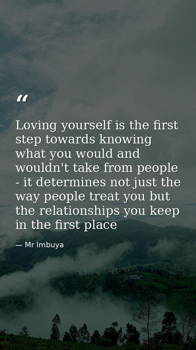 Loving yourself is the first step towards knowing what you would and wouldn't take from people - it determines not just  — Mr Imbuya