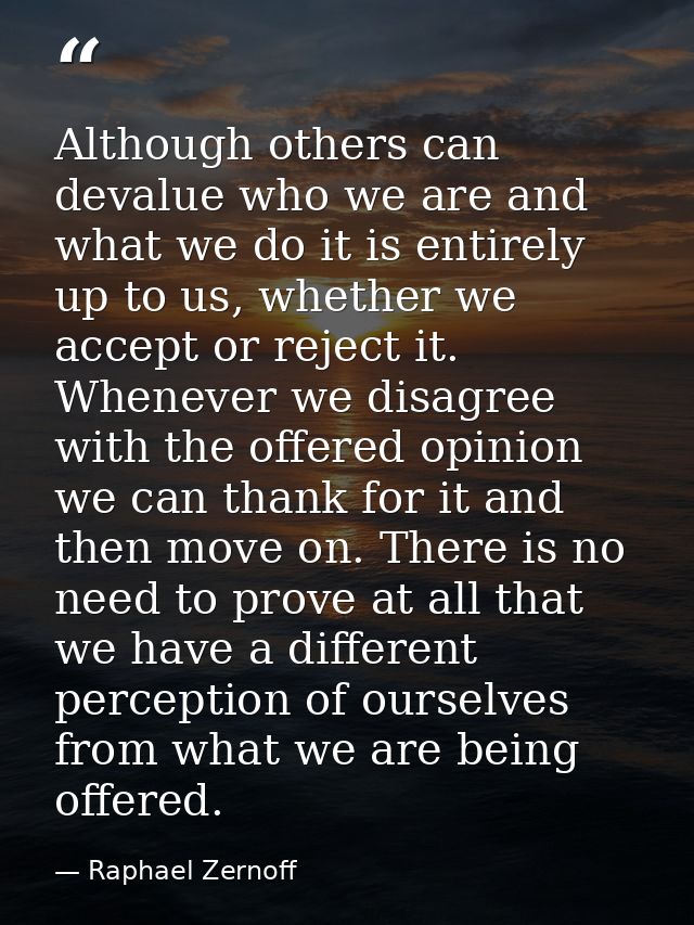 Although others can devalue who we are and what we do it is entirely up to us, whether we accept or reject it. Whenever  — Raphael Zernoff