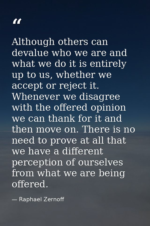 Although others can devalue who we are and what we do it is entirely up to us, whether we accept or reject it. Whenever  — Raphael Zernoff