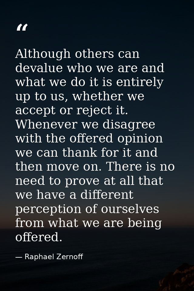 Although others can devalue who we are and what we do it is entirely up to us, whether we accept or reject it. Whenever  — Raphael Zernoff