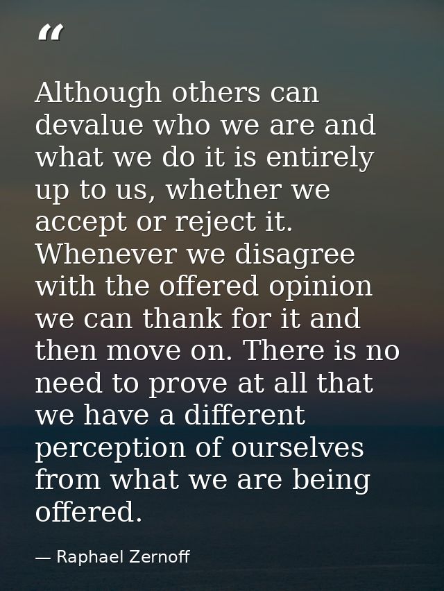 Although others can devalue who we are and what we do it is entirely up to us, whether we accept or reject it. Whenever  — Raphael Zernoff