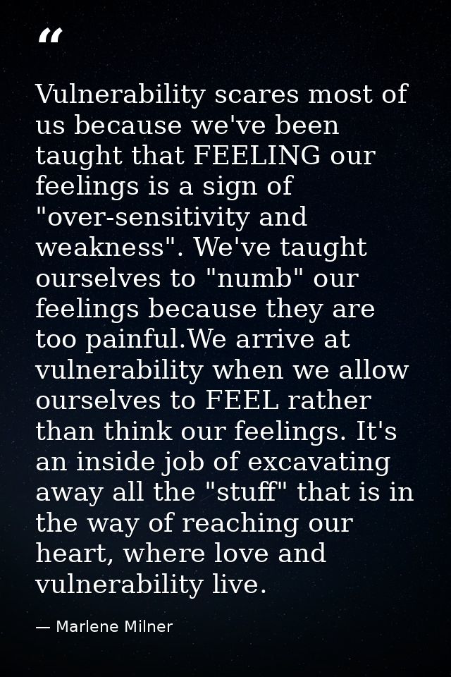 Vulnerability scares most of us because we've been taught that FEELING our feelings is a sign of "over-sensitivity and w — Marlene Milner